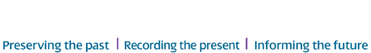 Preserving the past | Recording the present | Informing the future